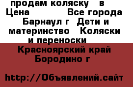 продам коляску 2 в 1 › Цена ­ 8 500 - Все города, Барнаул г. Дети и материнство » Коляски и переноски   . Красноярский край,Бородино г.